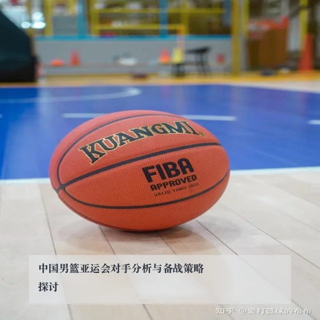 中国男篮亚运会对手分析与备战策略探讨